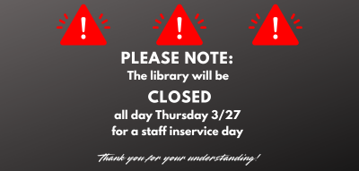 Black/gray gradient background with 3 red "attention" symbols across the top. Underneath, white text reads "Please note the library will be closed all day Thursday 3/27 for a staff inservice day. Thank you for your understanding."