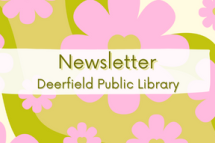 Text reading Newsletter Deerfield Public Library on a pink and green daisy background
